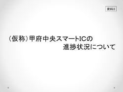 （仮称）甲府中央スマートICの 進捗状況について